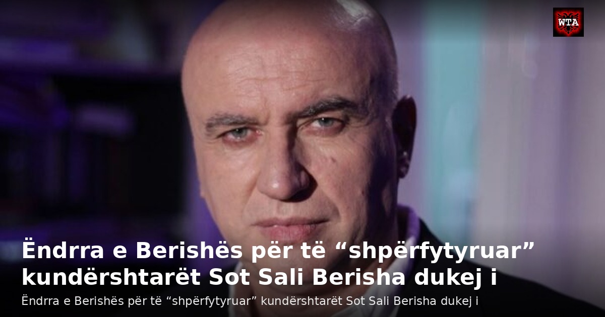 Ëndrra e Berishës për të “shpërfytyruar” kundërshtarët Sot Sali Berisha dukej i
