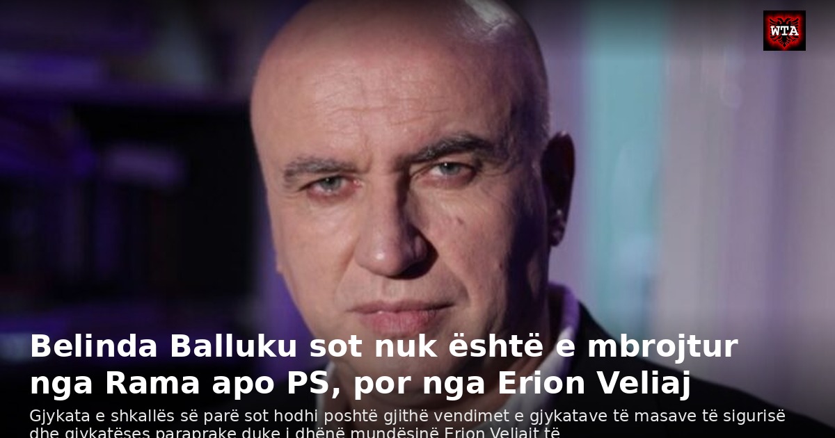 Belinda Balluku sot nuk është e mbrojtur nga Rama apo PS, por nga Erion Veliaj