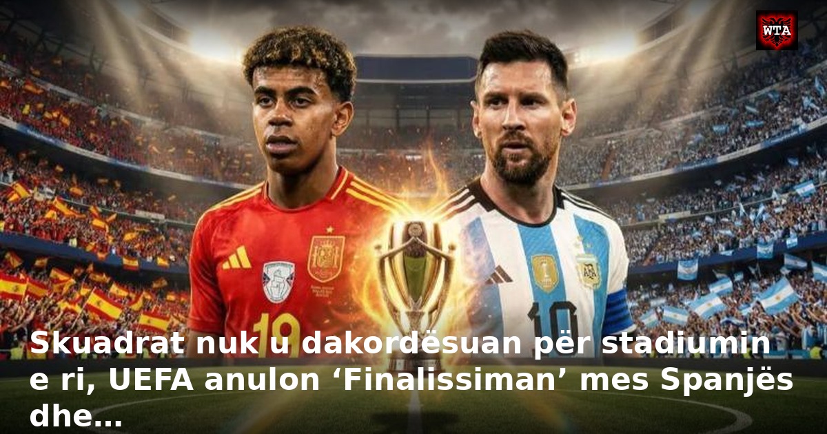 Skuadrat nuk u dakordësuan për stadiumin e ri, UEFA anulon ‘Finalissiman’ mes Spanjës dhe…