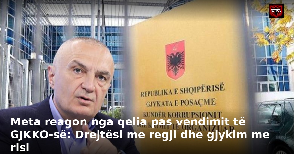 Meta reagon nga qelia pas vendimit të GJKKO-së: Drejtësi me regji dhe gjykim me risi