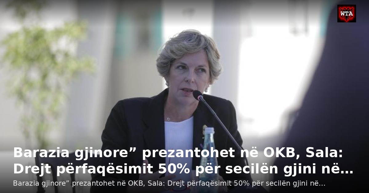 Barazia gjinore” prezantohet në OKB, Sala: Drejt përfaqësimit 50% për secilën gjini në…