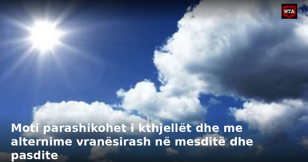 Moti parashikohet i kthjellët dhe me alternime vranësirash në mesditë dhe pasdite