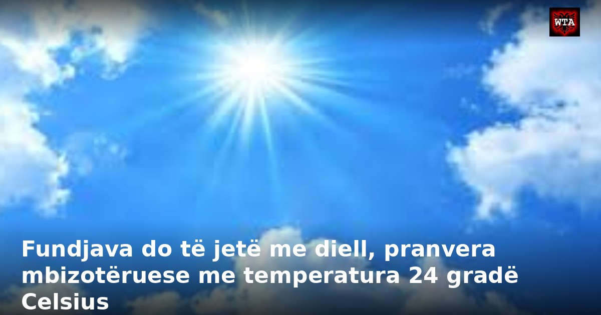 Fundjava do të jetë me diell, pranvera mbizotëruese me temperatura 24 gradë Celsius