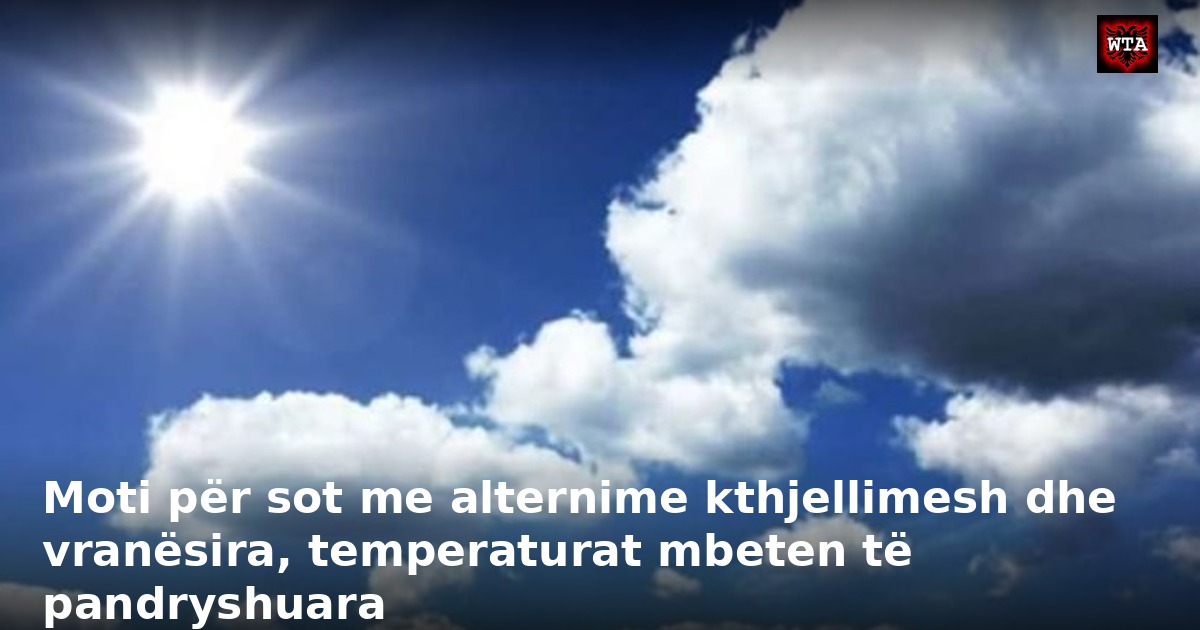 Moti për sot me alternime kthjellimesh dhe vranësira, temperaturat mbeten të pandryshuara