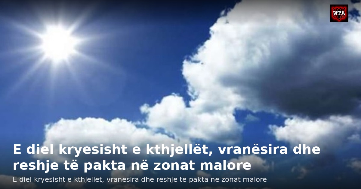 E diel kryesisht e kthjellët, vranësira dhe reshje të pakta në zonat malore