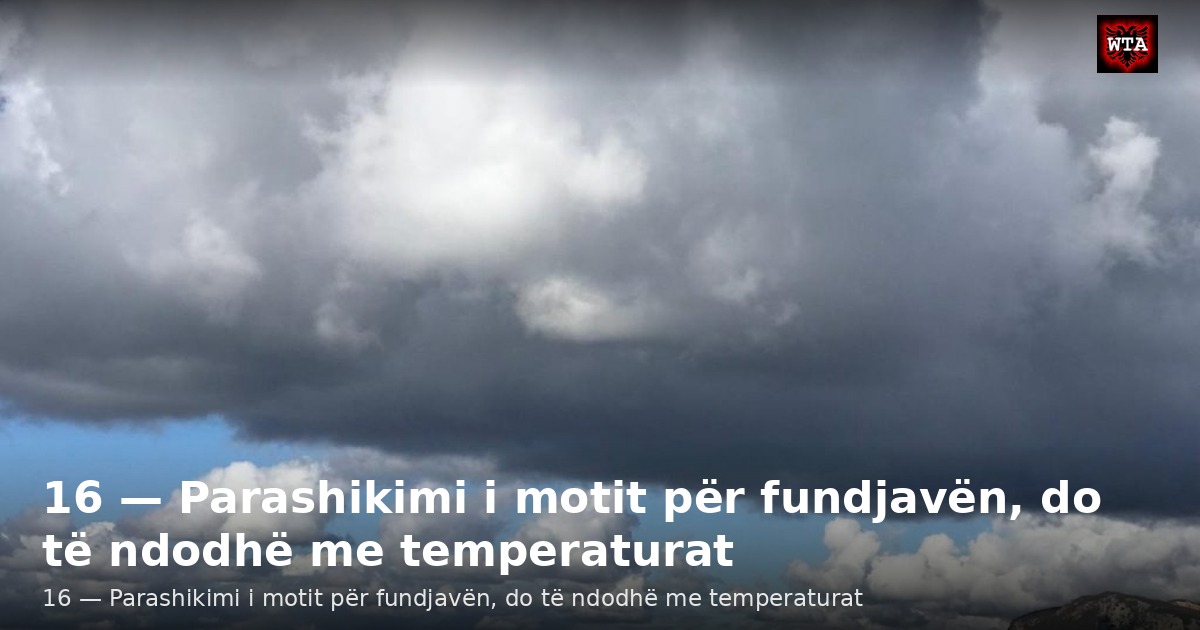 16 — Parashikimi i motit për fundjavën, do të ndodhë me temperaturat