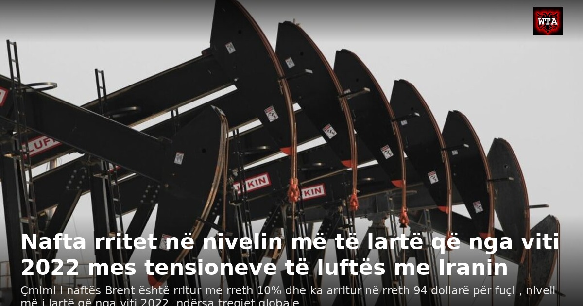 Nafta rritet në nivelin më të lartë që nga viti 2022 mes tensioneve të luftës me Iranin