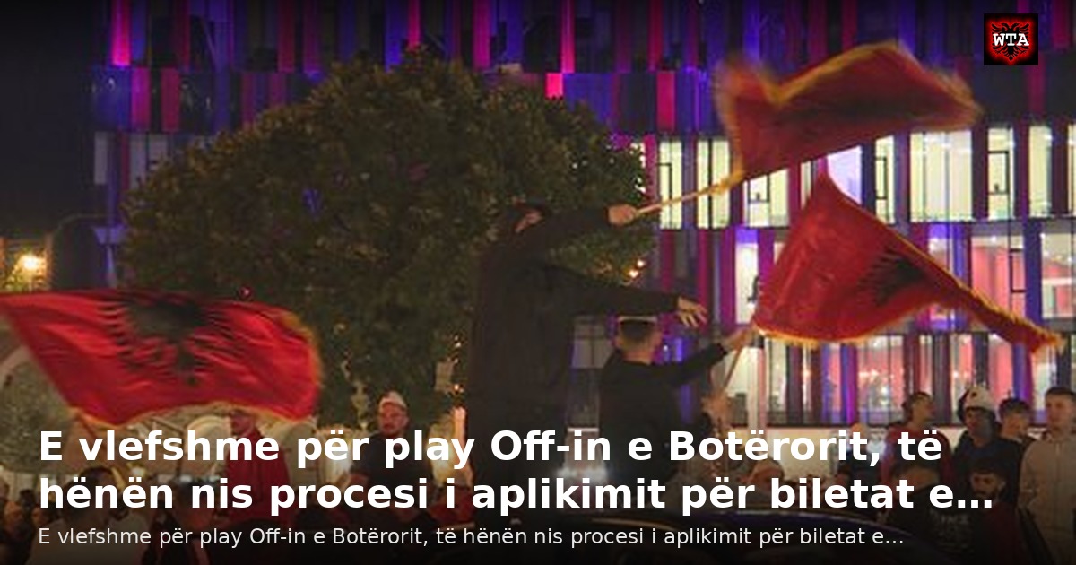 E vlefshme për play Off-in e Botërorit, të hënën nis procesi i aplikimit për biletat e…