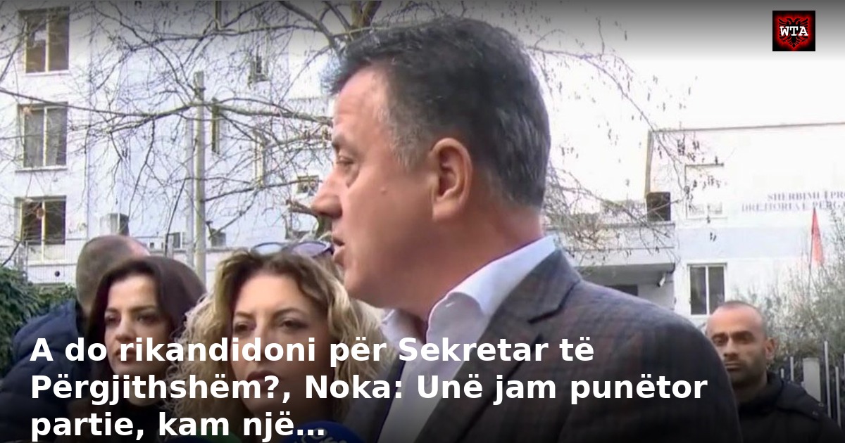 A do rikandidoni për Sekretar të Përgjithshëm?, Noka: Unë jam punëtor partie, kam një…