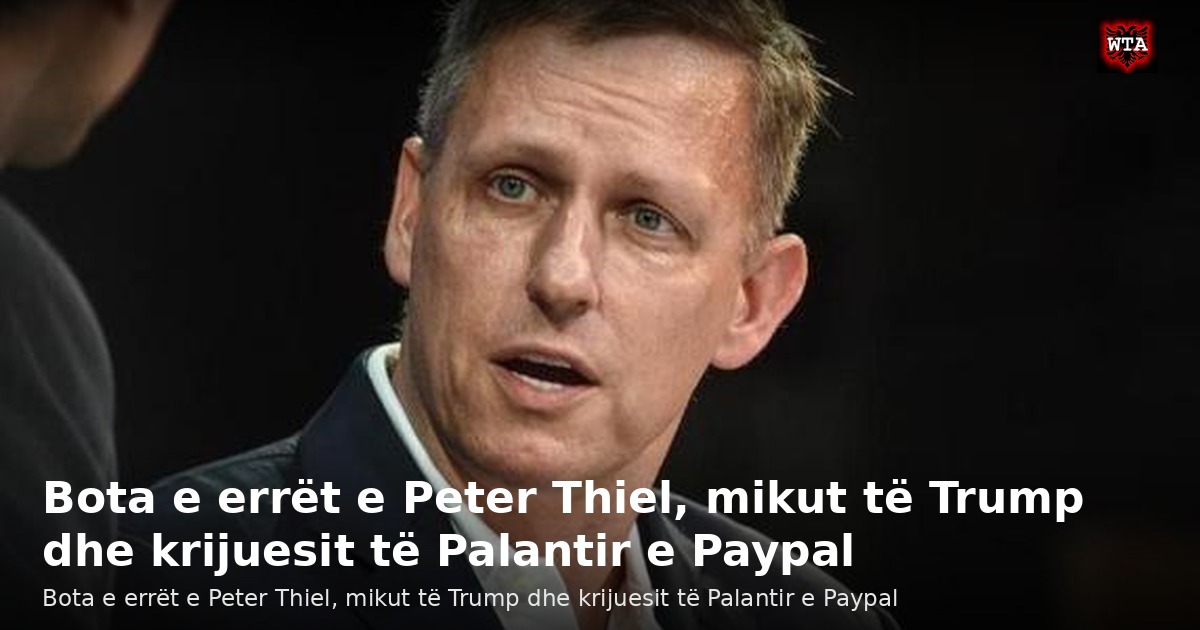 Bota e errët e Peter Thiel, mikut të Trump dhe krijuesit të Palantir e Paypal
