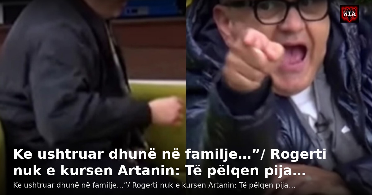 Ke ushtruar dhunë në familje…”/ Rogerti nuk e kursen Artanin: Të pëlqen pija…