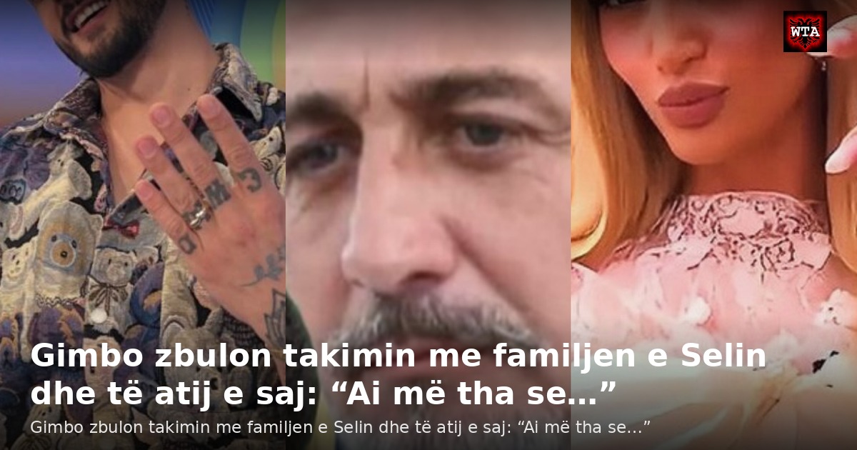 Gimbo zbulon takimin me familjen e Selin dhe të atij e saj: “Ai më tha se…”