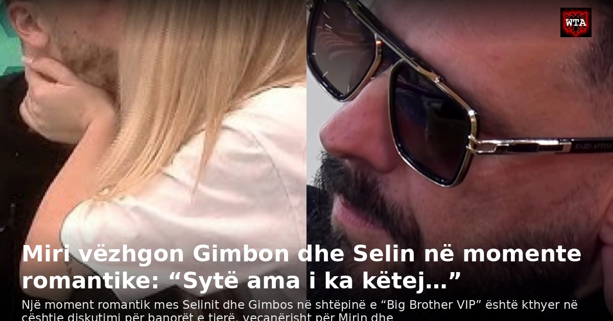 Miri vëzhgon Gimbon dhe Selin në momente romantike: “Sytë ama i ka këtej…”