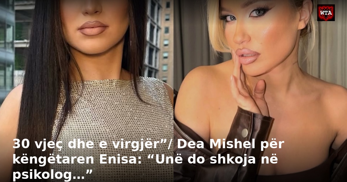 30 vjeç dhe e virgjër”/ Dea Mishel për këngëtaren Enisa: “Unë do shkoja në psikolog…”