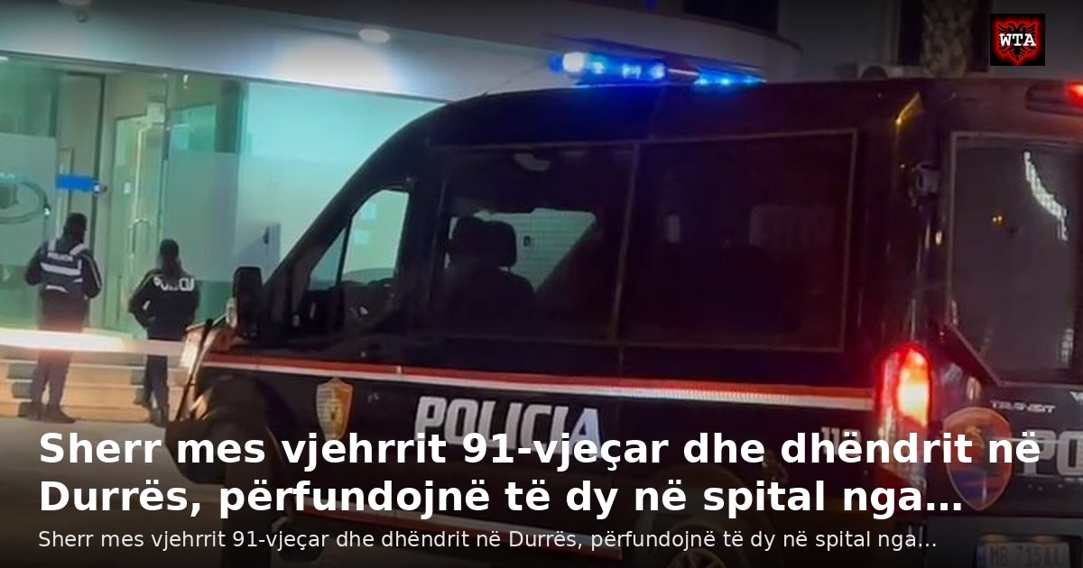 Sherr mes vjehrrit 91-vjeçar dhe dhëndrit në Durrës, përfundojnë të dy në spital nga…