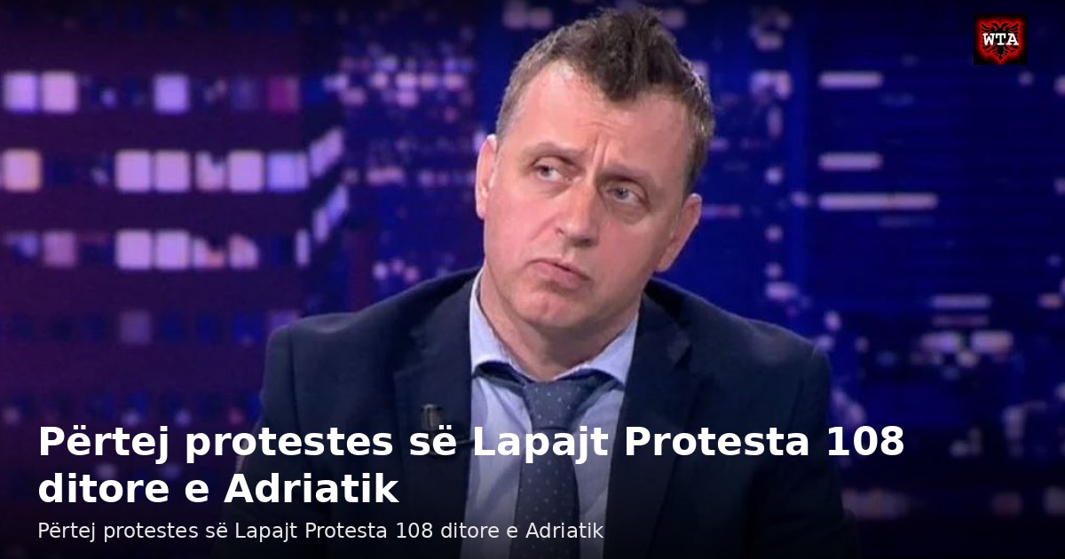 Përtej protestes së Lapajt Protesta 108 ditore e Adriatik