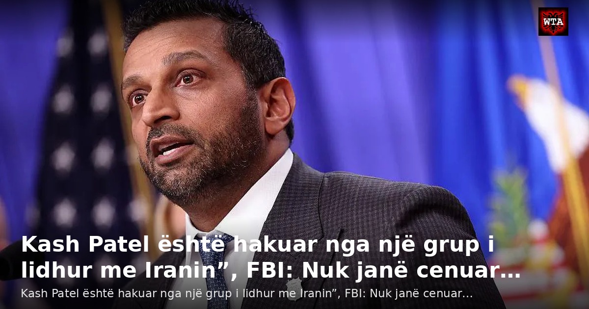 Kash Patel është hakuar nga një grup i lidhur me Iranin”, FBI: Nuk janë cenuar…
