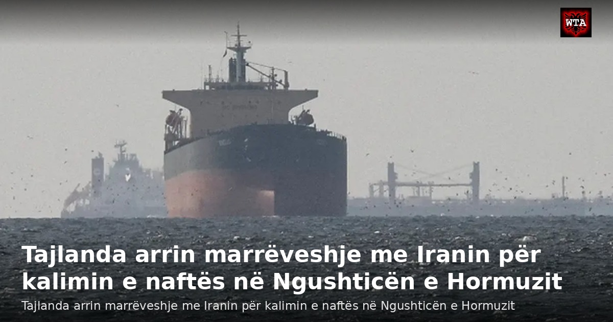 Tajlanda arrin marrëveshje me Iranin për kalimin e naftës në Ngushticën e Hormuzit