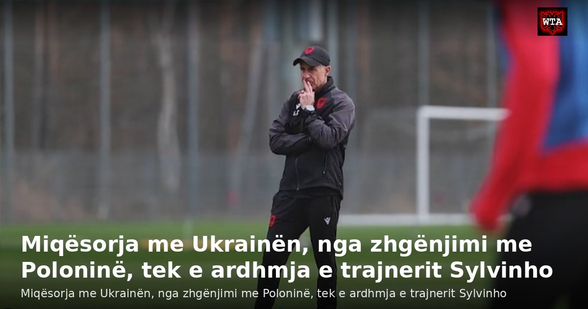 Miqësorja me Ukrainën, nga zhgënjimi me Poloninë, tek e ardhmja e trajnerit Sylvinho