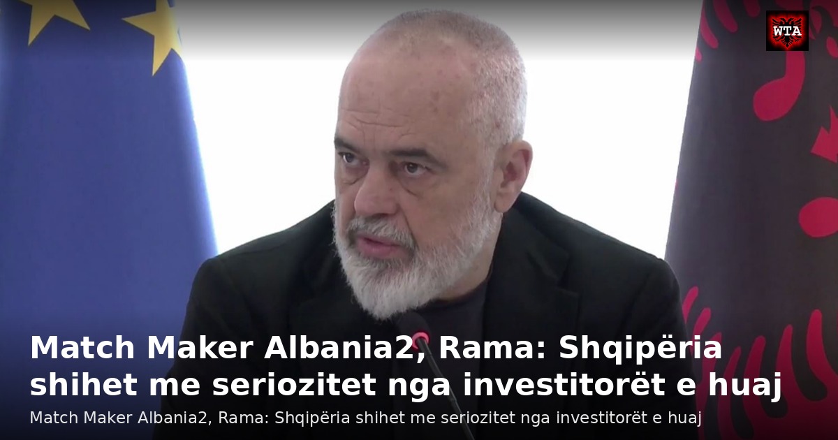 Match Maker Albania2, Rama: Shqipëria shihet me seriozitet nga investitorët e huaj