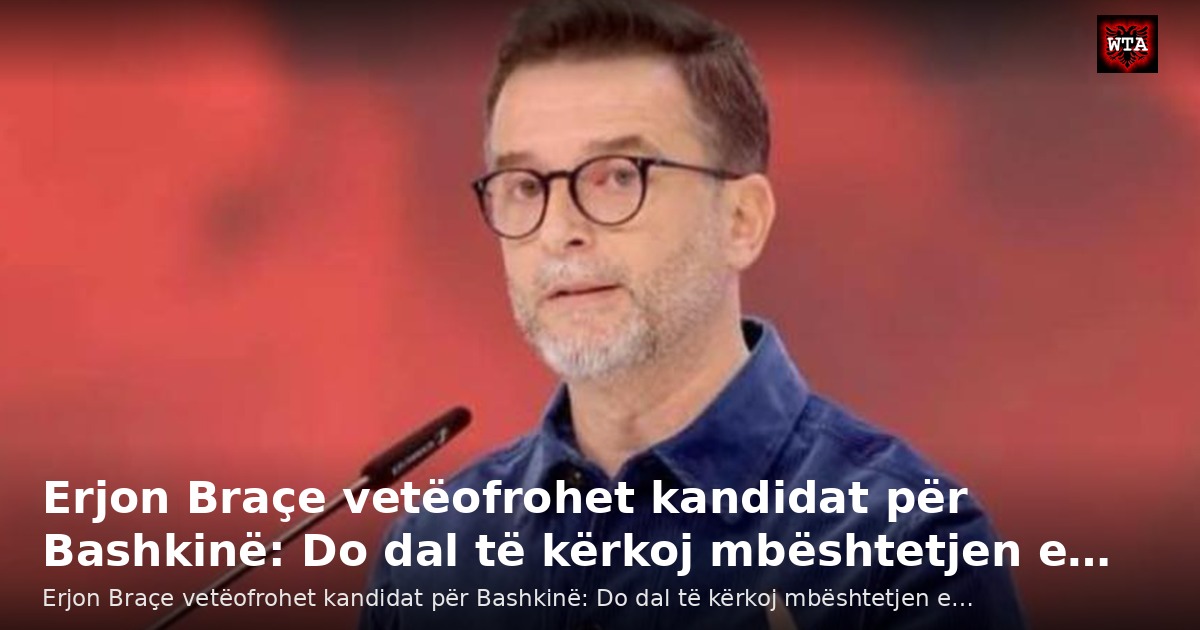 Erjon Braçe vetëofrohet kandidat për Bashkinë: Do dal të kërkoj mbështetjen e…