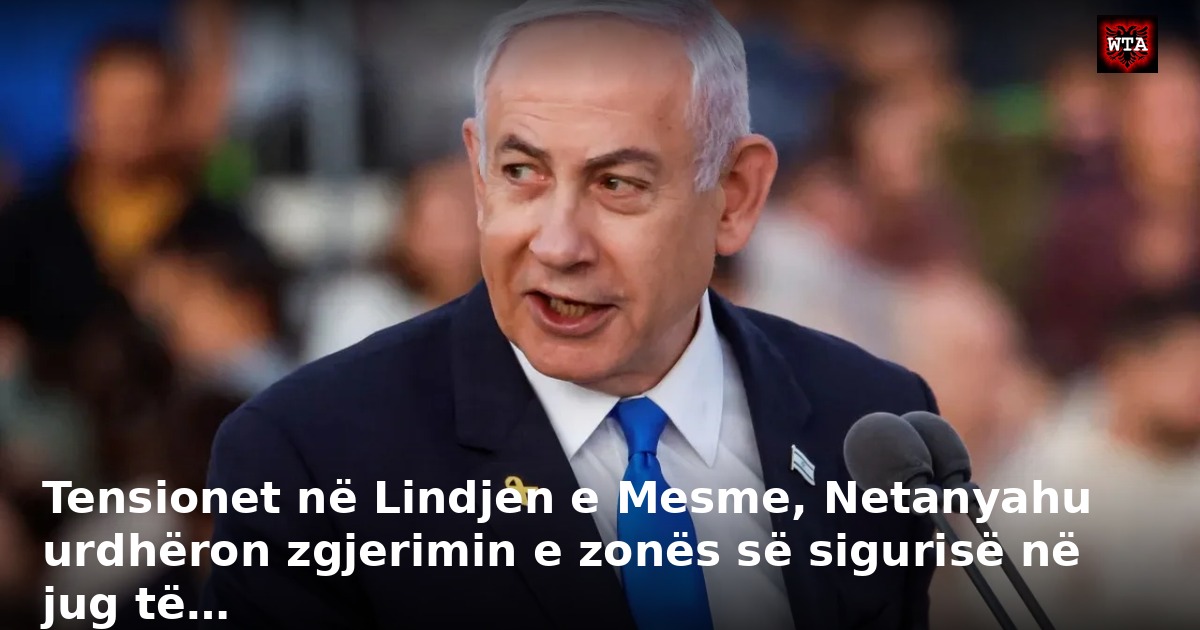 Tensionet në Lindjen e Mesme, Netanyahu urdhëron zgjerimin e zonës së sigurisë në jug të…