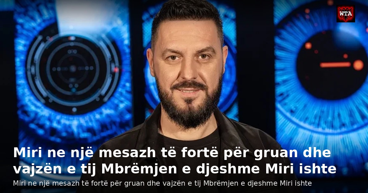 Miri ne një mesazh të fortë për gruan dhe vajzën e tij Mbrëmjen e djeshme Miri ishte
