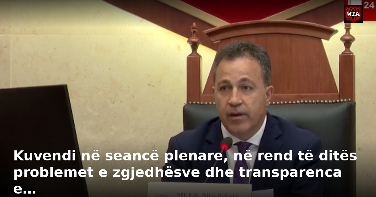 Kuvendi në seancë plenare, në rend të ditës problemet e zgjedhësve dhe transparenca e…