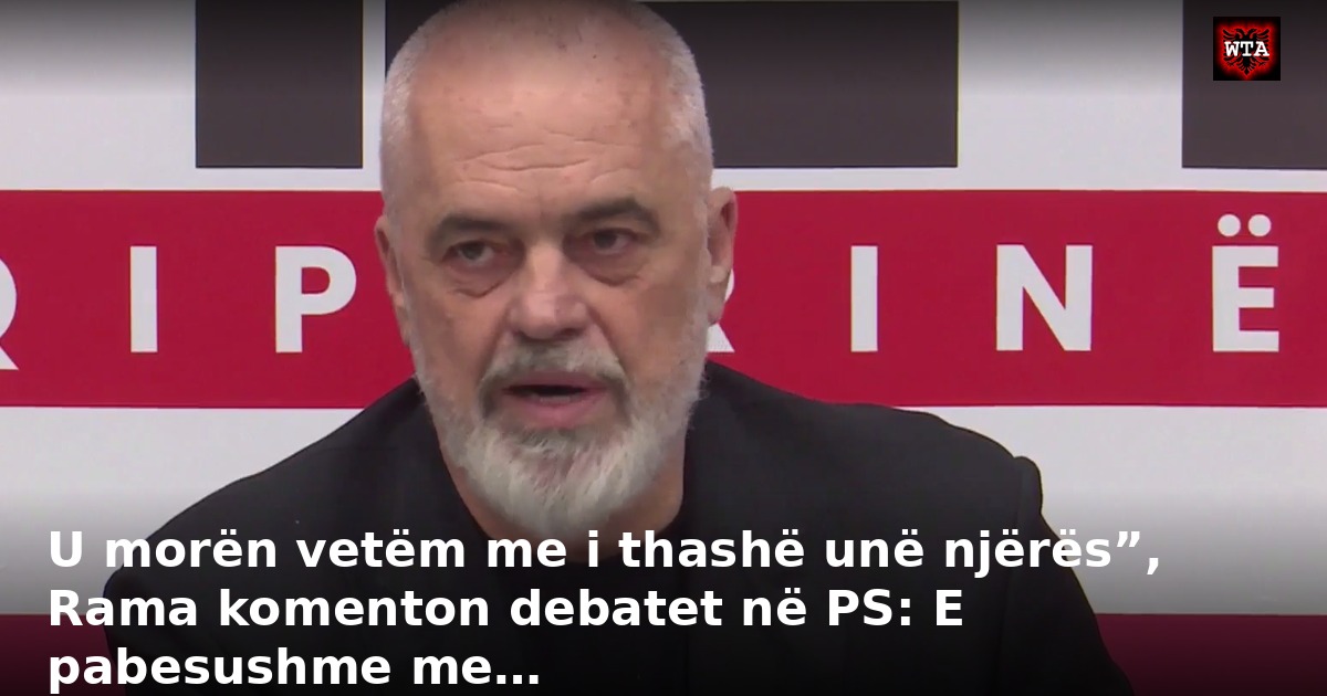 U morën vetëm me i thashë unë njërës”, Rama komenton debatet në PS: E pabesushme me…