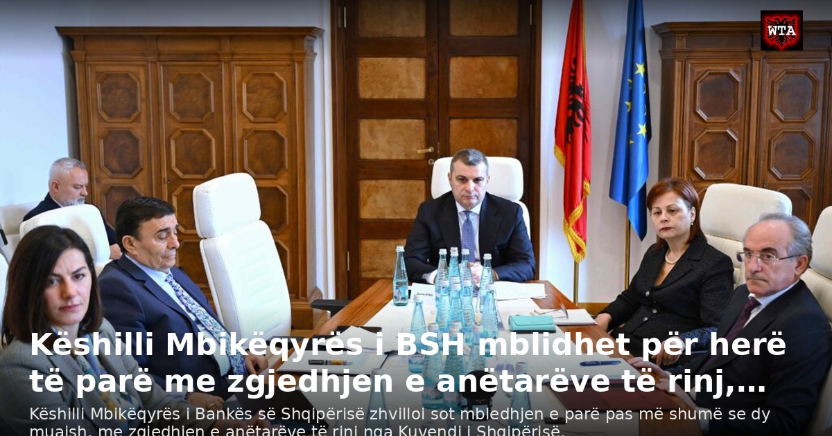 Këshilli Mbikëqyrës i BSH mblidhet për herë të parë me zgjedhjen e anëtarëve të rinj,…