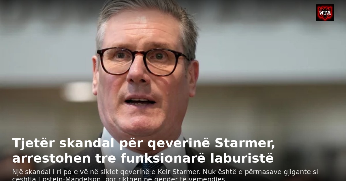 Tjetër skandal për qeverinë Starmer, arrestohen tre funksionarë laburistë