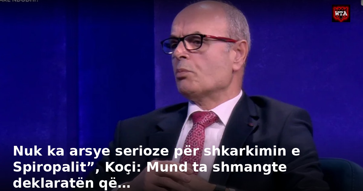 Nuk ka arsye serioze për shkarkimin e Spiropalit”, Koçi: Mund ta shmangte deklaratën që…
