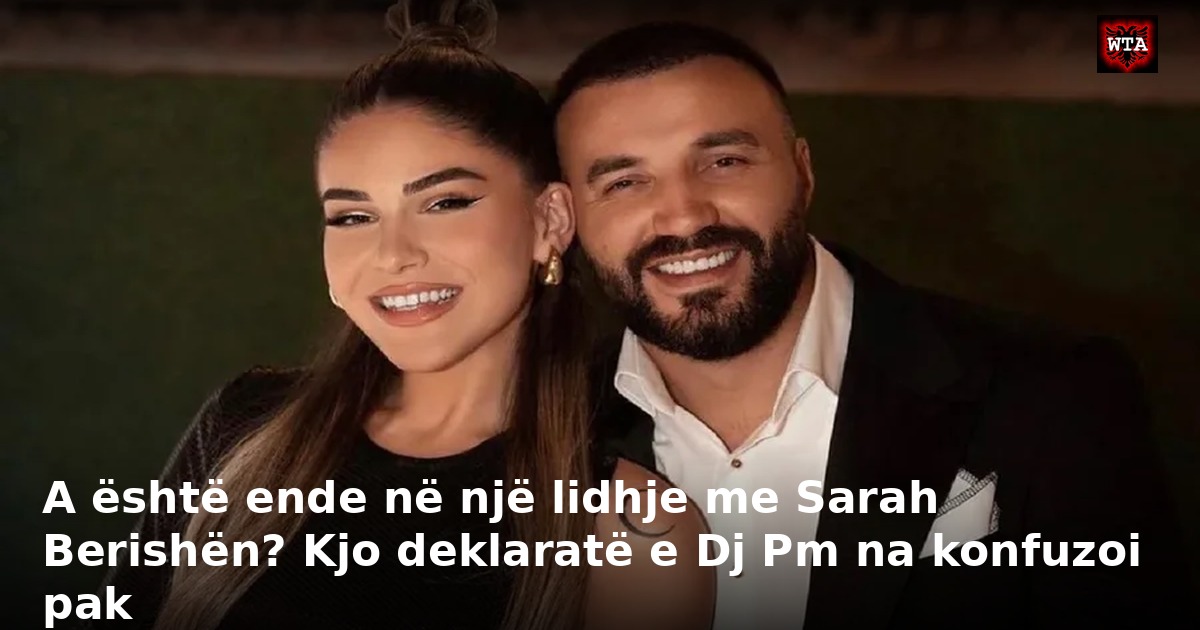 A është ende në një lidhje me Sarah Berishën? Kjo deklaratë e Dj Pm na konfuzoi pak