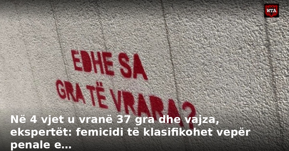 Në 4 vjet u vranë 37 gra dhe vajza, ekspertët: femicidi të klasifikohet vepër penale e…