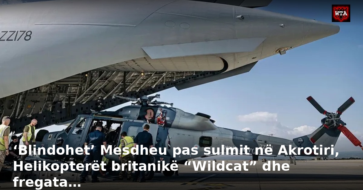 ‘Blindohet’ Mesdheu pas sulmit në Akrotiri, Helikopterët britanikë “Wildcat” dhe fregata…