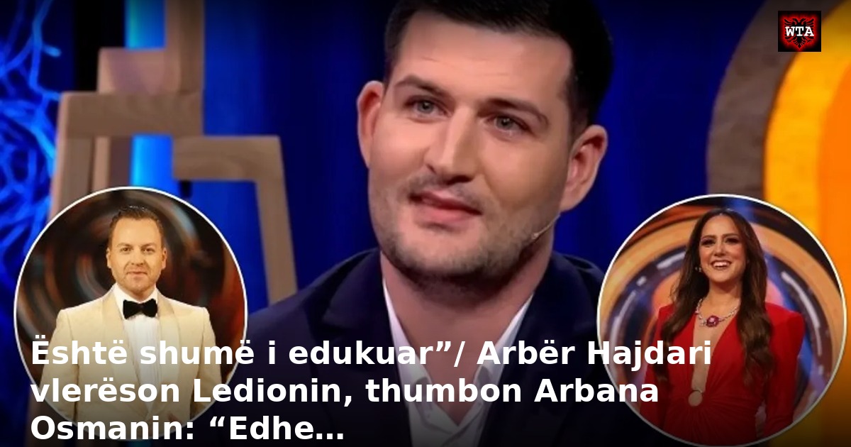 Është shumë i edukuar”/ Arbër Hajdari vlerëson Ledionin, thumbon Arbana Osmanin: “Edhe…