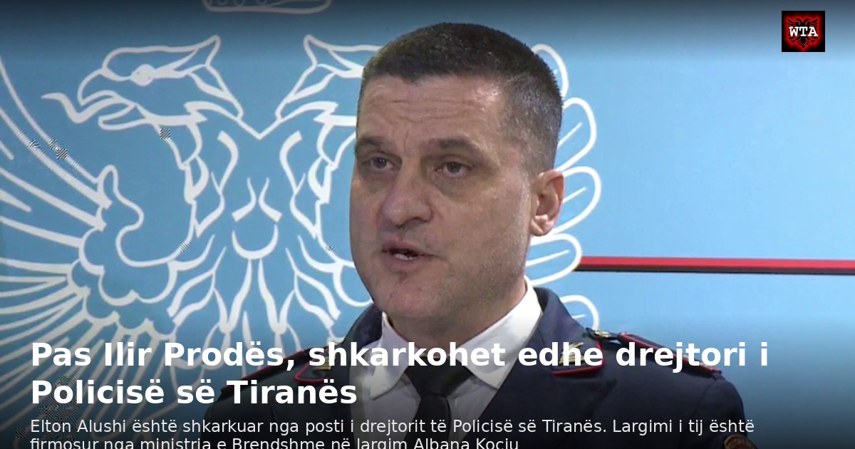 Pas Ilir Prodës, shkarkohet edhe drejtori i Policisë së Tiranës