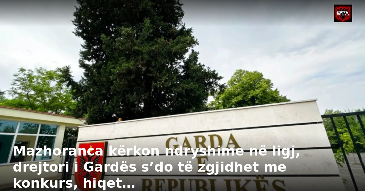 Mazhoranca kërkon ndryshime në ligj, drejtori i Gardës s’do të zgjidhet me konkurs, hiqet…
