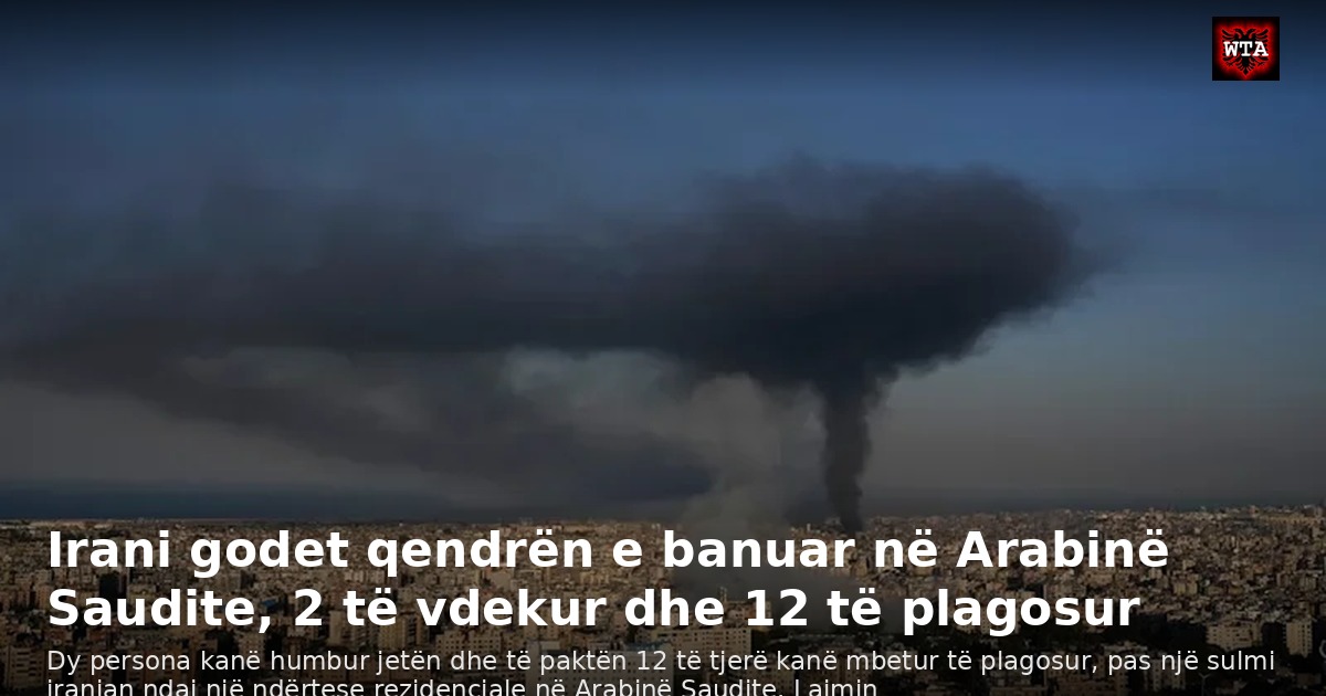 Irani godet qendrën e banuar në Arabinë Saudite, 2 të vdekur dhe 12 të plagosur