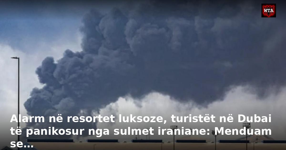 Alarm në resortet luksoze, turistët në Dubai të panikosur nga sulmet iraniane: Menduam se…