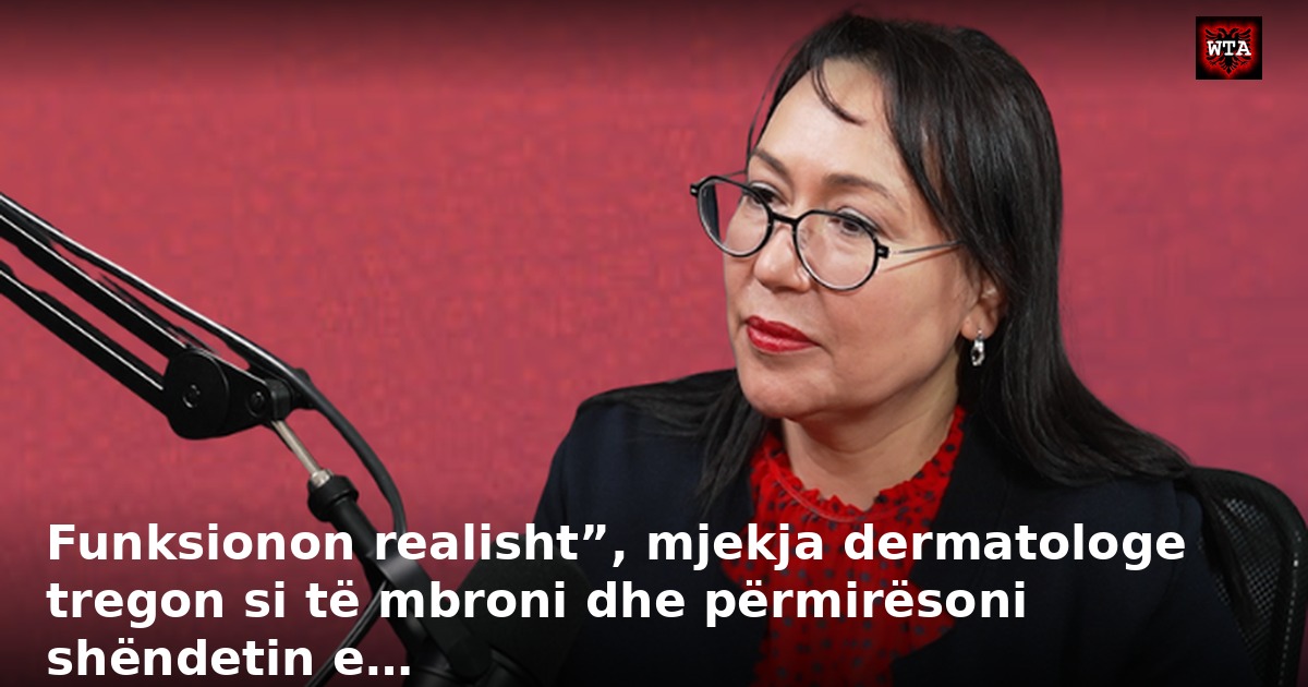 Funksionon realisht”, mjekja dermatologe tregon si të mbroni dhe përmirësoni shëndetin e…
