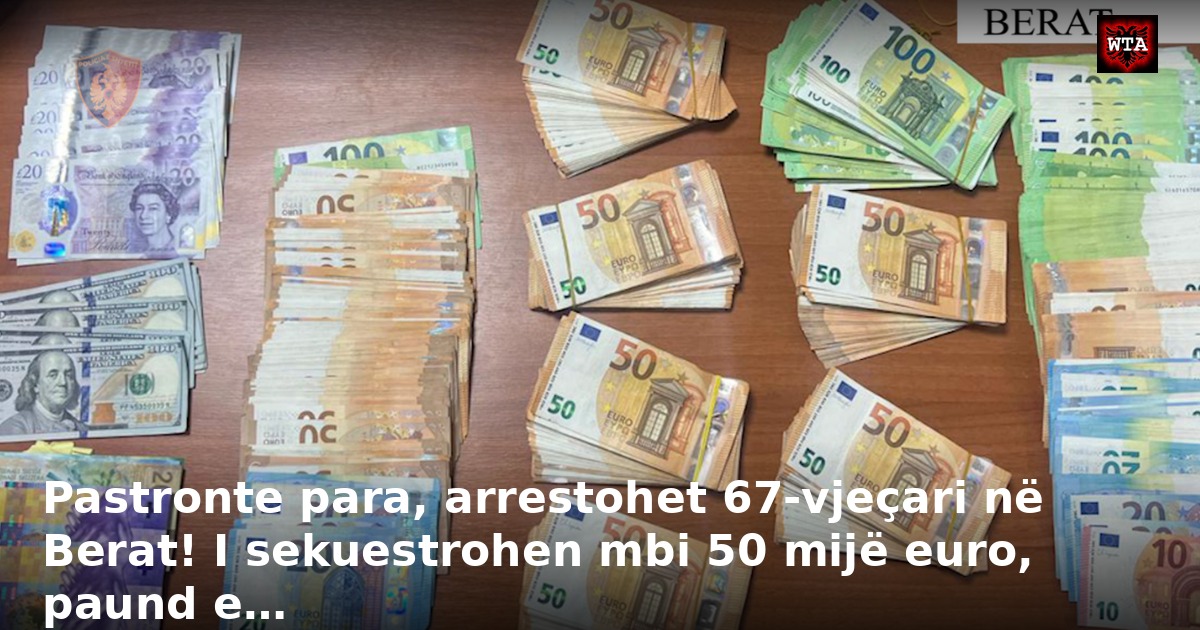 Pastronte para, arrestohet 67-vjeçari në Berat! I sekuestrohen mbi 50 mijë euro, paund e…