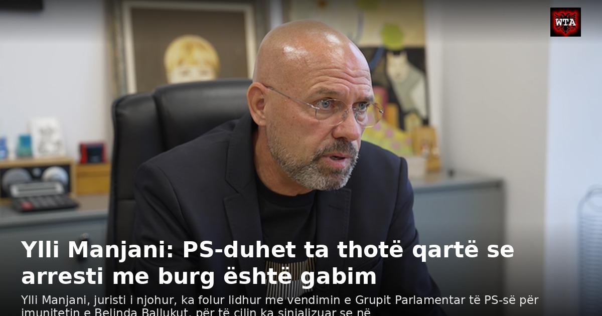 Ylli Manjani: PS-duhet ta thotë qartë se arresti me burg është gabim