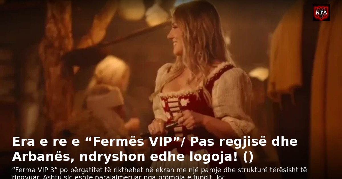Era e re e “Fermës VIP”/ Pas regjisë dhe Arbanës, ndryshon edhe logoja! ()