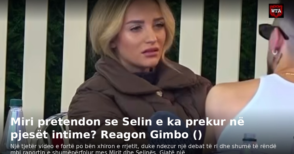 Miri pretendon se Selin e ka prekur në pjesët intime? Reagon Gimbo ()