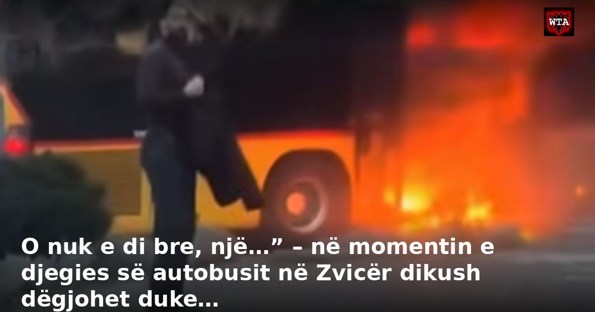 O nuk e di bre, një…” – në momentin e djegies së autobusit në Zvicër dikush dëgjohet duke…