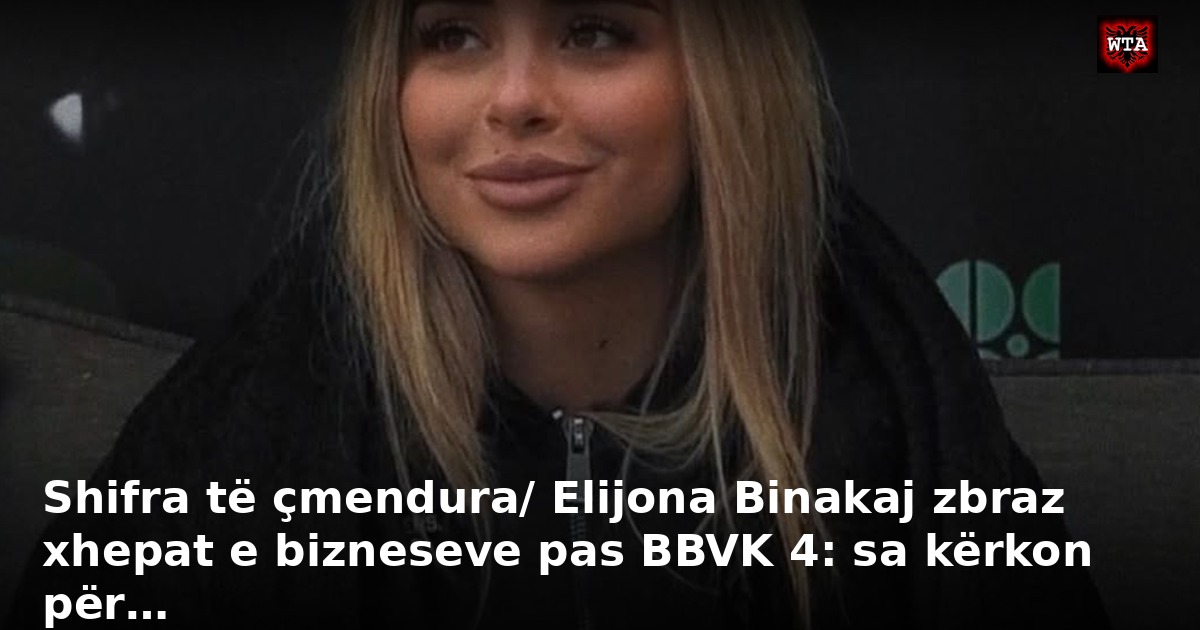 Shifra të çmendura/ Elijona Binakaj zbraz xhepat e bizneseve pas BBVK 4: sa kërkon për…