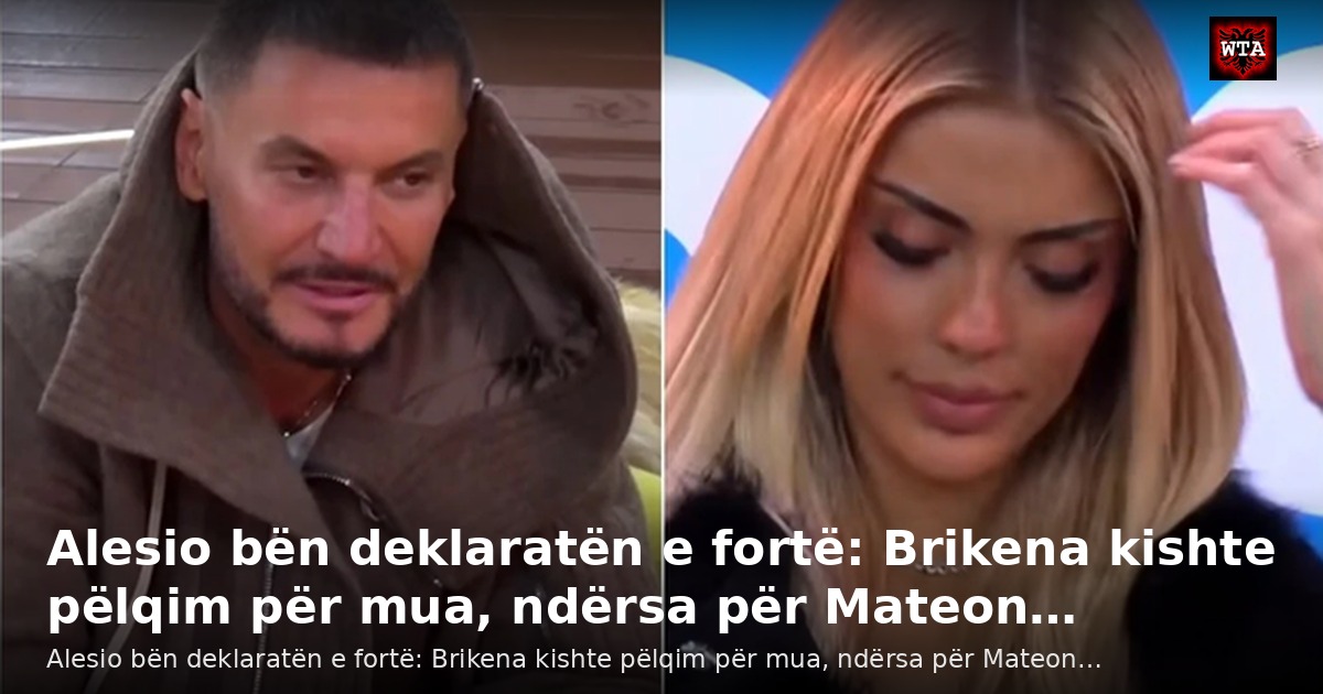 Alesio bën deklaratën e fortë: Brikena kishte pëlqim për mua, ndërsa për Mateon…