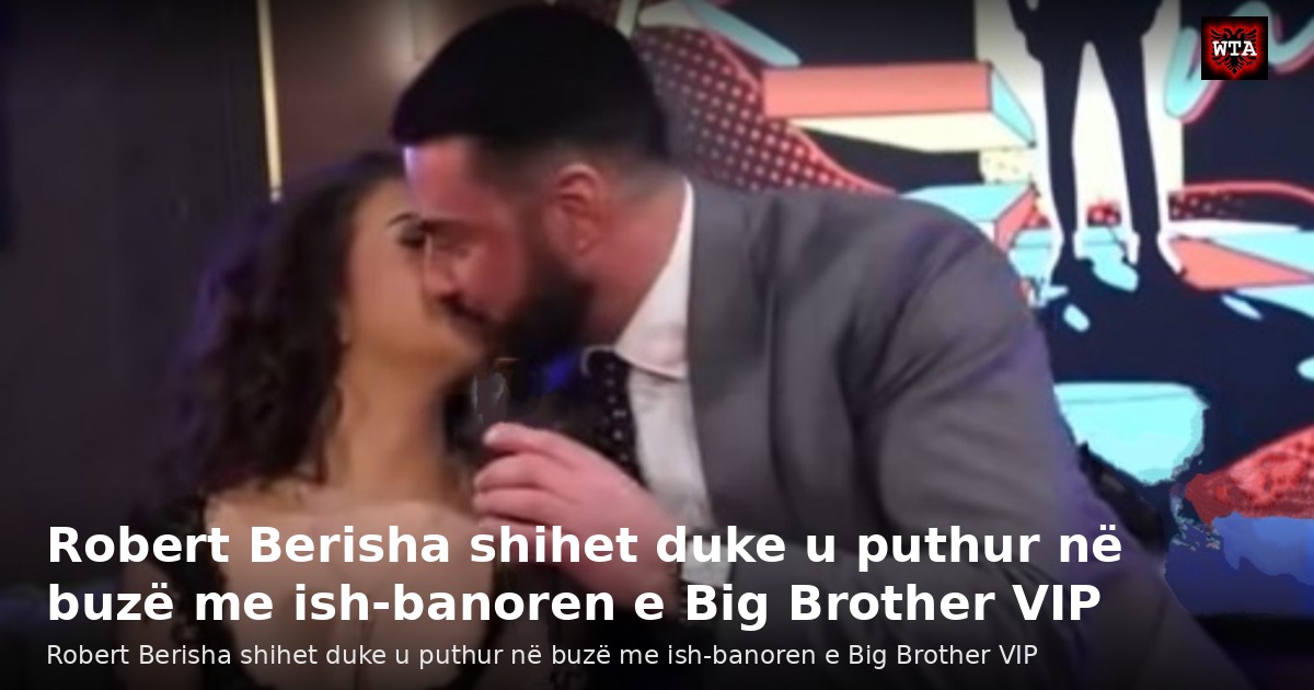 Robert Berisha shihet duke u puthur në buzë me ish-banoren e Big Brother VIP