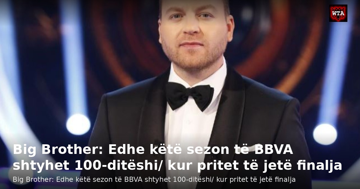 Big Brother: Edhe këtë sezon të BBVA shtyhet 100-ditëshi/ kur pritet të jetë finalja